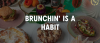 Brunchin' is a habit